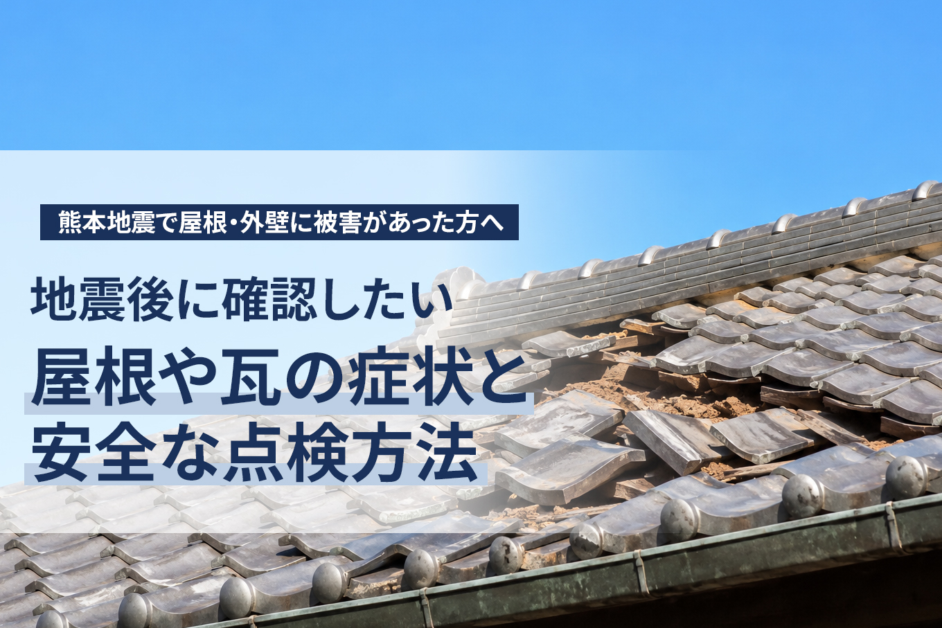 熊本地震で屋根や瓦がずれた、割れたときは？地震後に確認したい症状と安全な点検方法